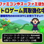 ファミコン・スーパーファミコン・ゲームボーイほかレトロゲーム買取も静岡市内のブックオフ