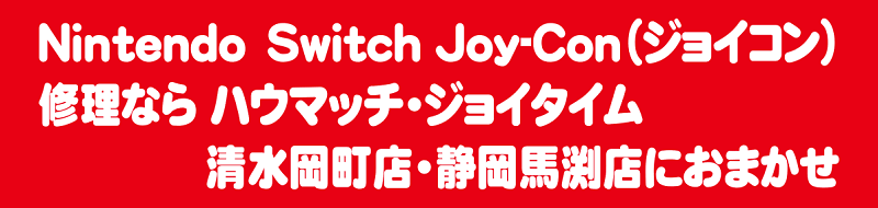 静岡市内のJoy-Con修理ならハウマッチ・ジョイタイム清水岡町店・静岡馬渕店